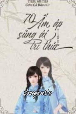 truyện 70 Ấm Áp Sủng Ái Tiểu Trí Thức Đọc truyện 70 Ấm Áp Sủng Ái Tiểu Trí Thức - Thiếu Âm Thư