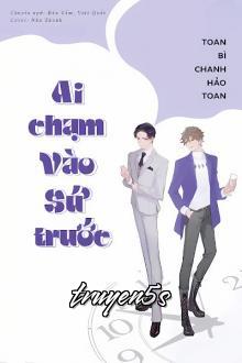 truyện Ai Chạm Vào Sứ Trước Đọc truyện Ai Chạm Vào Sứ Trước - Toan Bì Chanh Hảo Toan