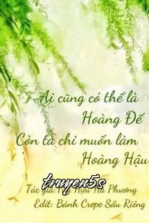 Đọc truyện Ai Cũng Có Thể Là Hoàng Đế, Còn Ta Chỉ Muốn Làm Hoàng Hậu - Túy Hựu Hà Phương