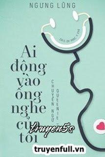 Đọc truyện Ai Động Vào Ống Nghe Của Tôi - Ngưng Lũng