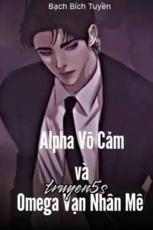 truyện Alpha Vô Cảm Và Omega Vạn Nhân Mê Đọc truyện Alpha Vô Cảm Và Omega Vạn Nhân Mê - Bạch Bích Tuyền