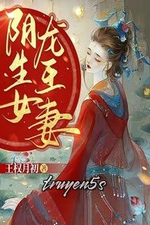 truyện Âm Sinh Nữ, Long Vương Thê - Vương Quyền Nguyệt Sơ Đọc truyện Âm Sinh Nữ, Long Vương Thê - Vương Quyền Nguyệt Sơ - Vương Quyền Nguyệt Sơ
