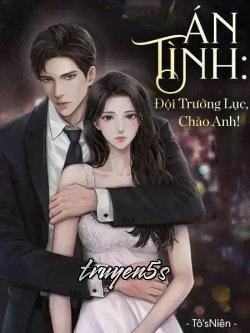 Đọc truyện Án Tình: Đội Trưởng Lục Chào Anh! - Tô\'sNiên