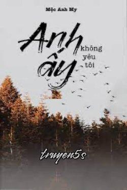 Đọc truyện Anh Ấy Không Yêu Tôi - Mộc Anh my (沐樱my)