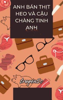 truyện Anh Bán Thịt Heo Và Cậu Chàng Tinh Anh Đọc truyện Anh Bán Thịt Heo Và Cậu Chàng Tinh Anh - Mộc Y Thừa Chu