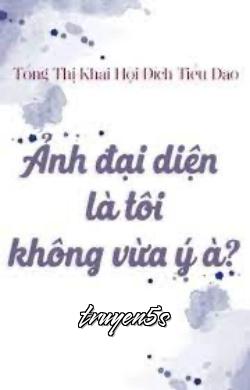 truyện Ảnh Đại Diện Là Tôi, Không Vừa Ý À Đọc truyện Ảnh Đại Diện Là Tôi, Không Vừa Ý À - Tổng Thị Khai Hội Đích Tiểu Đao