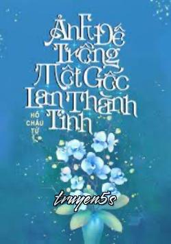 Đọc truyện Ảnh Đế Trồng Một Gốc Lan Thành Tinh - Hồ Châu Tử