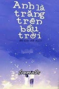 Đọc truyện Anh Là Trăng Trên Bầu Trời - Bồ Đào Bất Toan
