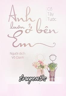 truyện Anh Luôn Ở Bên Em Đọc truyện Anh Luôn Ở Bên Em - Cố Tây Tước