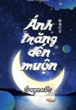 truyện Ánh Trăng Đến Muộn Đọc truyện Ánh Trăng Đến Muộn - Thị Tửu Cật Trà
