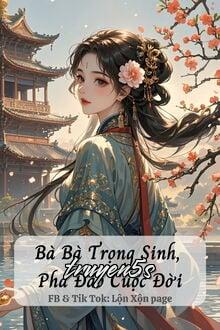truyện Bà Bà Trọng Sinh, Phá Đảo Cuộc Đời Đọc truyện Bà Bà Trọng Sinh, Phá Đảo Cuộc Đời - Thực Tây Qua Vô Tử