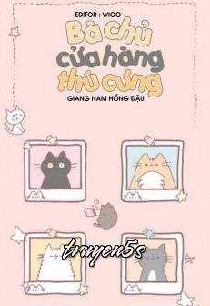 truyện Bà Chủ Cửa Hàng Thú Cưng Đọc truyện Bà Chủ Cửa Hàng Thú Cưng - Giang Nam Hồng Đậu