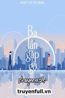 Đọc truyện Ba Lần Gặp Gỡ - Nhất Cố Tử Căng