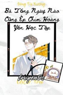 truyện Bá Tổng Ngày Nào Cũng Ép Chim Hoàng Yến Học Tập Đọc truyện Bá Tổng Ngày Nào Cũng Ép Chim Hoàng Yến Học Tập - Đông Thi Nương