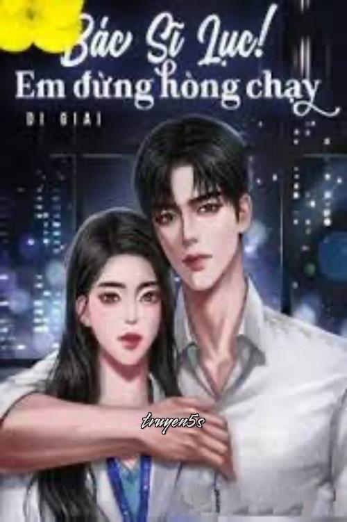 truyện Bác Sĩ Lục! Em Đừng Hòng Chạy Đọc truyện Bác Sĩ Lục! Em Đừng Hòng Chạy - Ricky_bn