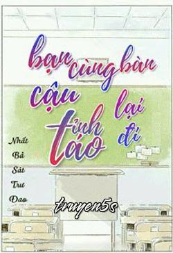truyện Bạn Cùng Bàn Cậu Tỉnh Táo Lại Đi Đọc truyện Bạn Cùng Bàn Cậu Tỉnh Táo Lại Đi - Nhất Bả Sát Trư Đao