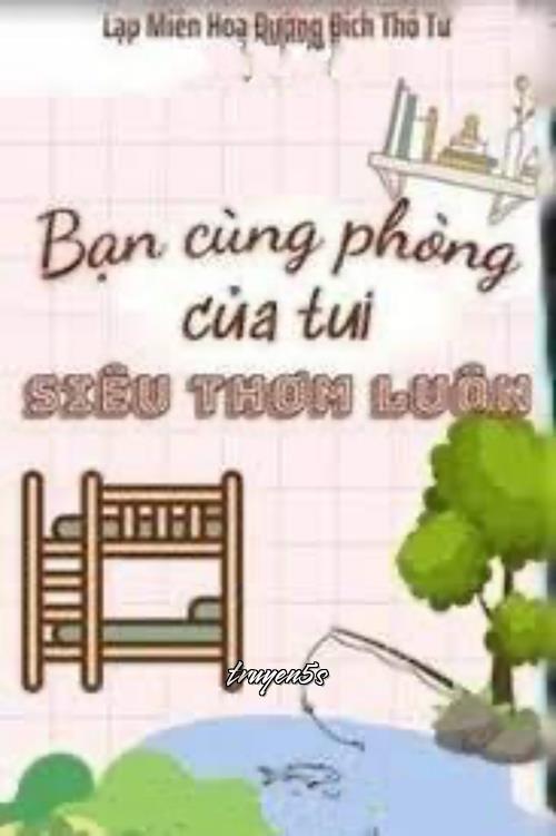 Đọc truyện Bạn Cùng Phòng Của Tui Siêu Thơm Luôn - Lạp Miên Hoa Đường Đích Thố Tử