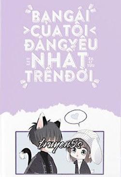 truyện Bạn Gái Tôi Đáng Yêu Nhất Trên Đời Đọc truyện Bạn Gái Tôi Đáng Yêu Nhất Trên Đời - Xa Li Tửu
