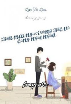 truyện Bạn Trai Người Đông Bắc Vô Cùng Ngọt Ngào Đọc truyện Bạn Trai Người Đông Bắc Vô Cùng Ngọt Ngào - Lục Tri Dao