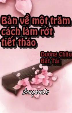 Đọc truyện Bàn Về Một Trăm Cách Làm Rớt Tiết Tháo - Dương Châu Bất Tài