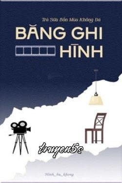 Đọc truyện Băng Ghi Hình - Tứ Quý Nãi Thanh Bất Gia Băng (Trà Sữa Bốn Mùa Không Đá)