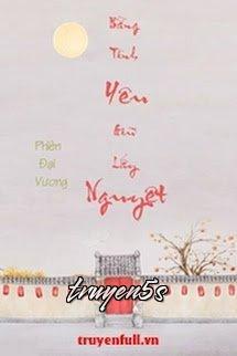 truyện Bằng Tình Yêu Giữ Lấy Nguyệt Đọc truyện Bằng Tình Yêu Giữ Lấy Nguyệt - Phiên Đại Vương