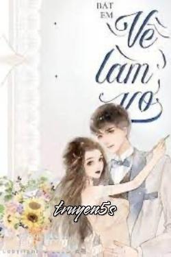 truyện Bắt Em Về Làm Vợ Đọc truyện Bắt Em Về Làm Vợ - Cát Nhỉ Ngân Xuyến