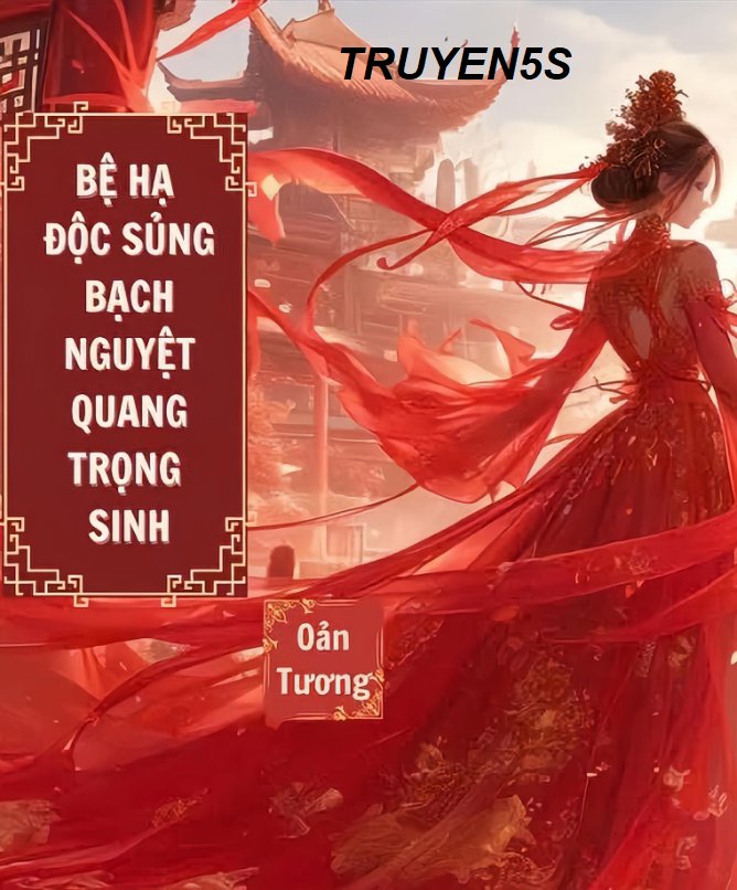 truyện Bệ Hạ Độc Sủng Bạch Nguyệt Quang Trọng Sinh Đọc truyện Bệ Hạ Độc Sủng Bạch Nguyệt Quang Trọng Sinh - Oản Tương