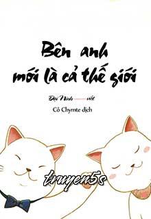 truyện Bên Anh Mới Là Cả Thế Giới Đọc truyện Bên Anh Mới Là Cả Thế Giới - Đại Ninh