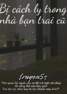 Đọc truyện Bị Cách Ly Trong Nhà Bạn Trai Cũ - Mã Đề Cao