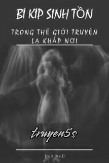 truyện Bí Kíp Sinh Tồn Trong Thế Giới "Truyện Lạ Khắp Nơi" Đọc truyện Bí Kíp Sinh Tồn Trong Thế Giới "Truyện Lạ Khắp Nơi" - Trà Ngũ