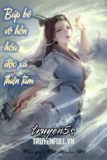truyện Búp Bê Vô Hồn Hóa Độc Xà Thiện Tâm Đọc truyện Búp Bê Vô Hồn Hóa Độc Xà Thiện Tâm - Từ Hoán Vũ