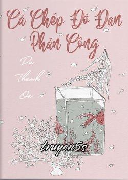 truyện Cá Chép Đỡ Đạn Phản Công / Lật Mặt Thịnh Thế Bạch Liên Hoa Đọc truyện Cá Chép Đỡ Đạn Phản Công / Lật Mặt Thịnh Thế Bạch Liên Hoa - Da Thanh Oa