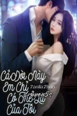 truyện Cả Đời Này Em Chỉ Có Thể Là Của Tôi Đọc truyện Cả Đời Này Em Chỉ Có Thể Là Của Tôi - Zanila Zhao