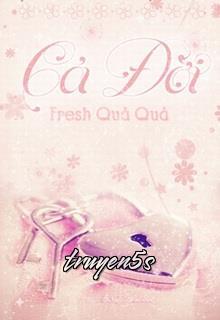 Đọc truyện Cả Đời - Fresh Quả Quả