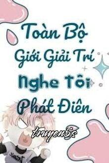truyện Cả Giới Giải Trí Đều Nghe Thấy Tôi Phát Điên Đọc truyện Cả Giới Giải Trí Đều Nghe Thấy Tôi Phát Điên - Xu Kha