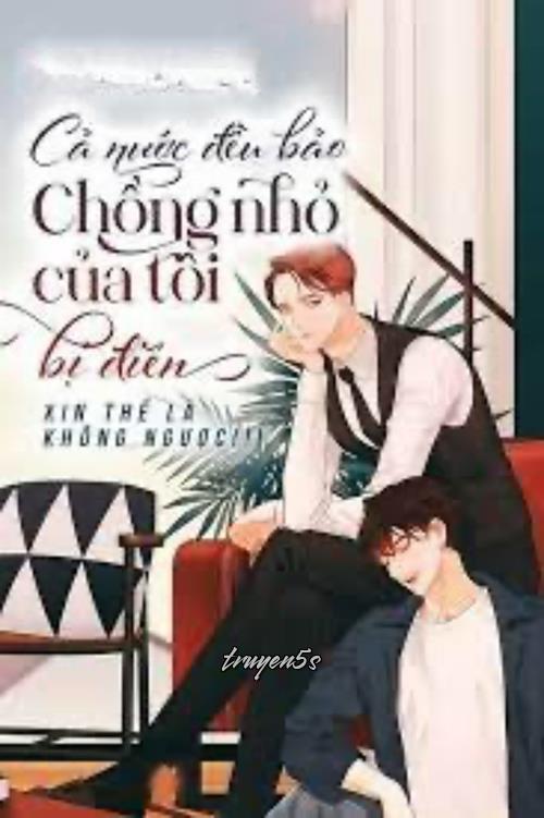 Đọc truyện Cả Nước Đều Bảo Chồng Nhỏ Của Tôi Bị Điên - Xin thề là không ngược!!!