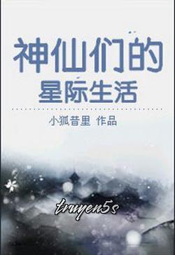 truyện Các Thần Tiên Sinh Hoạt Trong Thời Đại Tinh Tế Đọc truyện Các Thần Tiên Sinh Hoạt Trong Thời Đại Tinh Tế - Tiểu Hồ Tích Lí