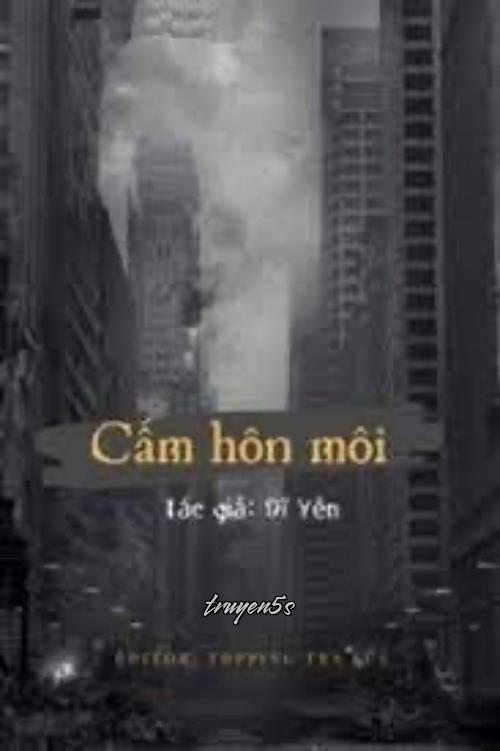 Đọc truyện Cấm Hôn Môi - Dĩ Yên
