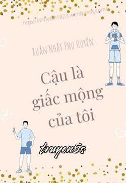truyện Cậu Là Giấc Mộng Của Tôi Đọc truyện Cậu Là Giấc Mộng Của Tôi - Xuân Nhật Phụ Huyên