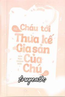 Đọc truyện Cháu Tới Để Thừa Kế Gia Sản Của Chú Đó - Sơn Hữu Thanh Mộc