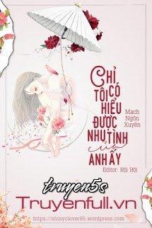 truyện Chỉ Có Tôi Hiểu Được Nhu Tình Của Anh Ấy Đọc truyện Chỉ Có Tôi Hiểu Được Nhu Tình Của Anh Ấy - Mạch Ngôn Xuyên