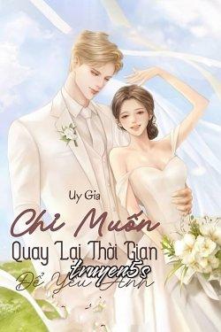 truyện Chỉ Muốn Quay Lại Thời Gian Để Yêu Anh Đọc truyện Chỉ Muốn Quay Lại Thời Gian Để Yêu Anh - Uy Gia