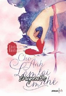 truyện Cho Anh Làm Lại Em Nhé!! Đọc truyện Cho Anh Làm Lại Em Nhé!! - Cảnh Hành