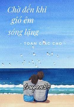 truyện Chờ Đến Khi Gió Êm Sóng Lặng Đọc truyện Chờ Đến Khi Gió Êm Sóng Lặng - Toan Giác Cao