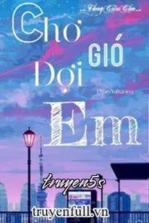 truyện Chờ Gió, Đợi Em Đọc truyện Chờ Gió, Đợi Em - Tống Cửu Cẩn