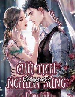 truyện Chủ Tịch Nghiện Sủng Đọc truyện Chủ Tịch Nghiện Sủng - Phương Bất Ky