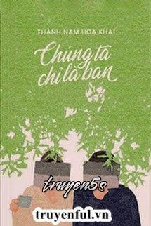 truyện Chúng Ta Chỉ Là Bạn Đọc truyện Chúng Ta Chỉ Là Bạn - Thành Nam Hoa Khai
