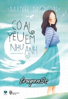 truyện Có Ai Yêu Em Như Anh Đọc truyện Có Ai Yêu Em Như Anh - Minh Moon