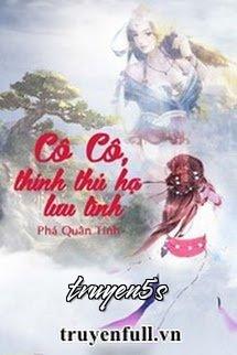 truyện Cô Cô, Thỉnh Thủ Hạ Lưu Tình Đọc truyện Cô Cô, Thỉnh Thủ Hạ Lưu Tình - Phá Quân Tinh